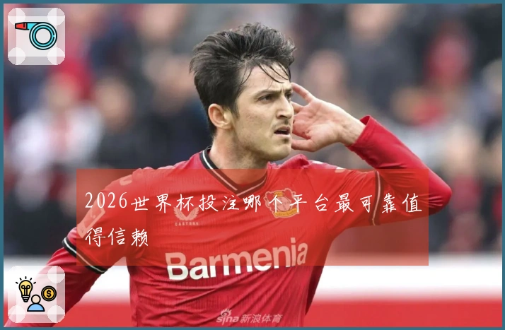 2026世界杯投注哪个平台最可靠值得信赖