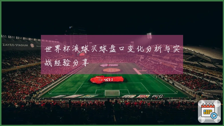 世界杯滚球买球盘口变化分析与实战经验分享