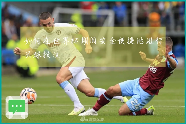 如何在世界杯期间安全便捷地进行买球投注