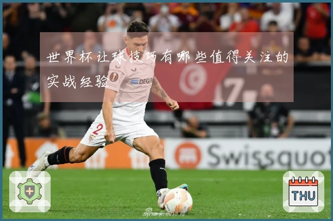 世界杯让球技巧有哪些值得关注的实战经验