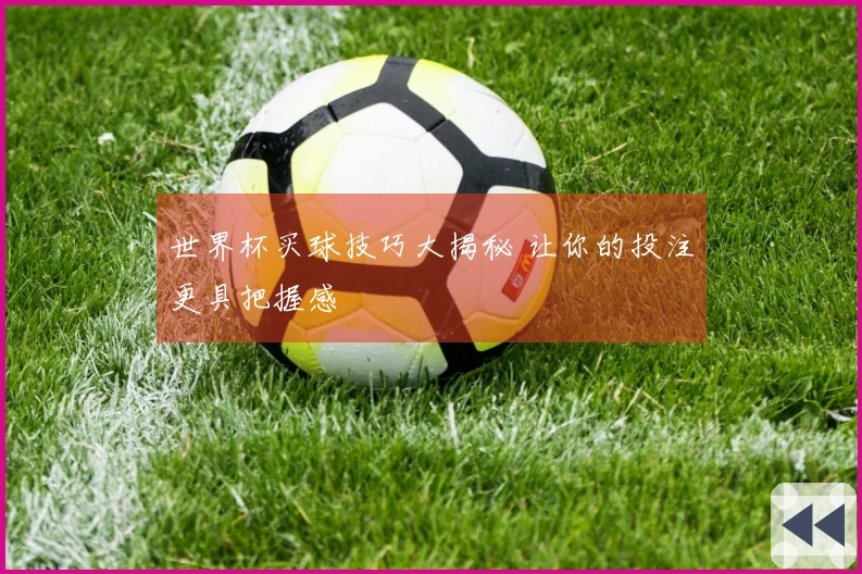 世界杯买球技巧大揭秘 让你的投注更具把握感