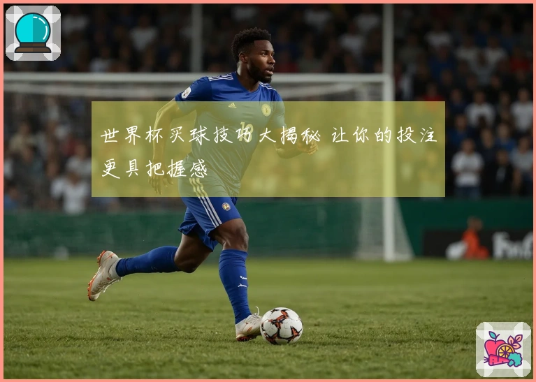 世界杯买球技巧大揭秘 让你的投注更具把握感